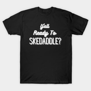 Y'all Ready To Skedaddle? T-Shirt